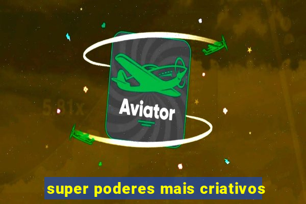 super poderes mais criativos